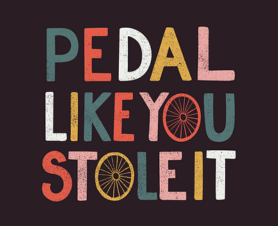 pedal like you stole it adventure biking colourful type cycle cycling design funny quote graphic design hand drawn type illustration illustrator lettering mountain biking outdoors pedal like you stole it typography