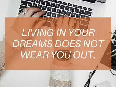 Living in your dreams does not wear you out. motivation