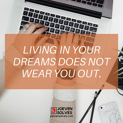 Living in your dreams does not wear you out. motivation