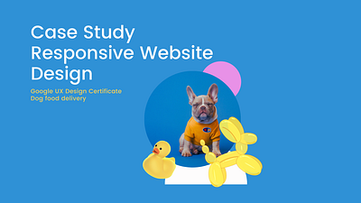 Case Study - Dog food delivery website coursework google course illustration portfolio ux web design