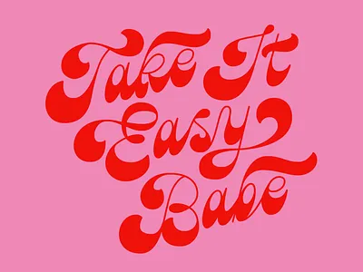 Take It Easy Babe 60s 70s fat bottom fat bottomed handlettering lettering pink red retro script type typography vintage