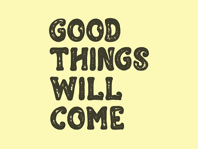 Good Things Will Come - Typography artwork design font goodtype graphic quotes typeface typegang typography vintage typeface