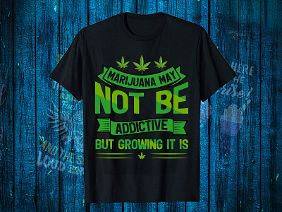 Marijuana May Not Be Addictive But Growing it Is black t shirt design for girls branding design graphic design illustration logo motion graphics t shirt design software t shirt design website vector