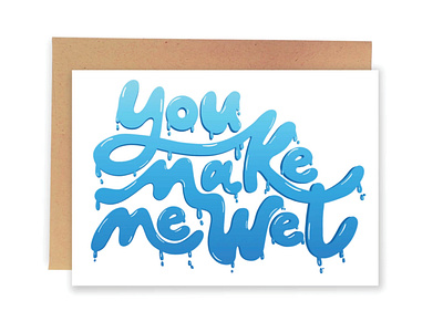 You Make Me Wet adobe adobe illustrator branding design designer freelance freelance designer funny funny cards graphic design graphicdesign greeting cards hand lettering hand lettering art illustration lettering lettering artist