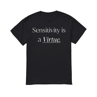 Sensitivity Is a Virtue T Shirts sensitivity is a virtue t shirt