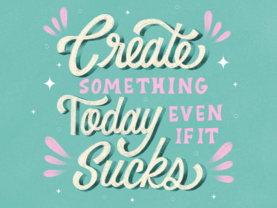 Create Something Today Even If It Sucks branding design graphic design illustration lettering typography