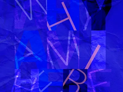 Why am i here? blue typgraphy