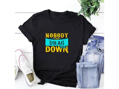 Nobody can drag me down typography t shirt design inspiration