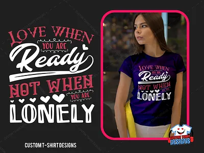 Love When you Eeady Not When you are Lonely best t shirt best valentine t shirt custom t shirt design eliasemon99 happy valentine t shirt loved and blessed valentine t shirt redbubble valentine t shirt womens