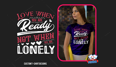 Love When you Eeady Not When you are Lonely best t shirt best valentine t shirt custom t shirt design eliasemon99 happy valentine t shirt loved and blessed valentine t shirt redbubble valentine t shirt womens