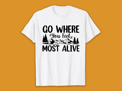 Go where you feel most alive SVG T-Shirt design design hiking hiking t shirt illustration svg svg design svg t shirt t shirt t shirt design