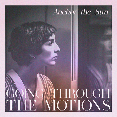 Single | Anchor The Sun - Going Through The Motions graphic design