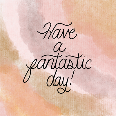 Have a fantastic day! happiness lettering mantra positivity type watercolour