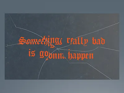 Something Really Bad Is Gonna Happen blackletter broken glass dark gothic texture typography