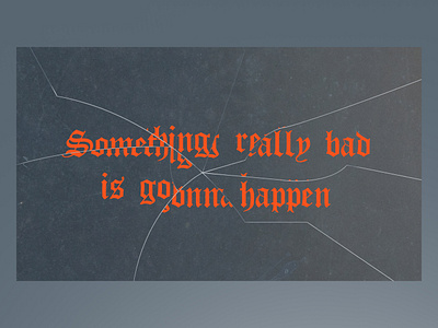 Something Really Bad Is Gonna Happen blackletter broken glass dark gothic texture typography