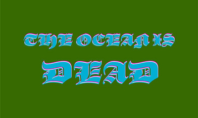 The Ocean is Dead - Custom Typography for Skateboard Brand custom design illustration ocean pollution skateboards typography upcycle