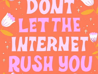 Don't Let the Internet Rush You