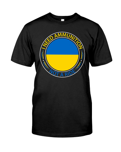 I Need Ammunition Not A Ride T-shirt stay with ukraine