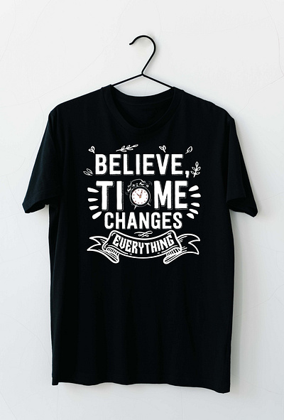 BELIEVE TIME CHANGES EVERYTHING believe believe in yourself clothing fashion t shirt t shirt design trendy t shirt tshirt tshirt design tshirts