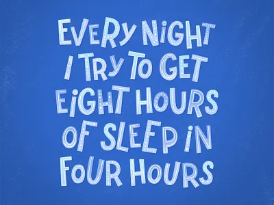 Every night I try to get eight hours of sleep in four hours funny handlettering illustration lettering lettering art lettering artist type typography