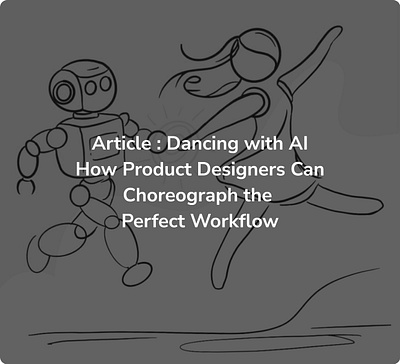 Article : Dancing with AI ai article design flow process design product design