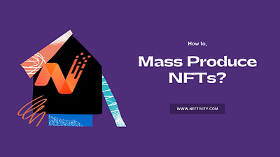 How to Mass Produce NFTs? blockchain crypto metaverse neftivity nft nfts produce nfts