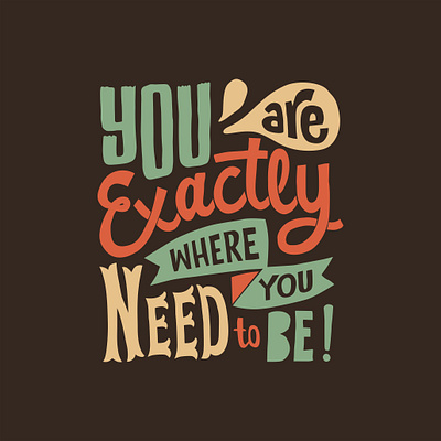 You are exactly where you need to be! design graphic design illustration letter lettering poster quotes text tshirt type vector vector art