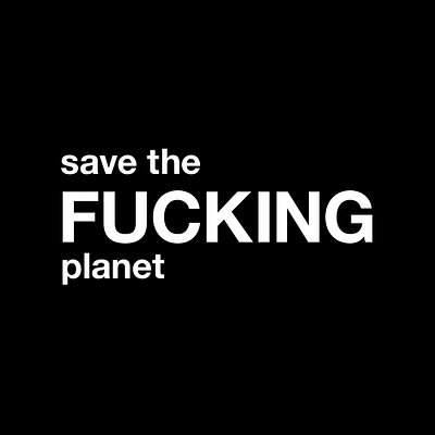 save the FUCKING planet bio black and white design eco ecology fuck fucking funny graphic humor illustration no planet b planet quote quotes save the fucking planet save the planet save the world typographic typography