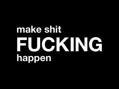 make shit FUCKING happen black black and white design fuck fucking fun funny graphic graphic design humor illustration make shit fucking happen make shit happen motivational quote quotes shit shit happens typographic typography
