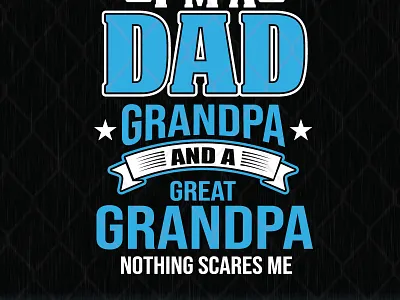 I'm A Dad Grandpa And A Great Grandpa Nothing Scares Me dad grandpa great nothing