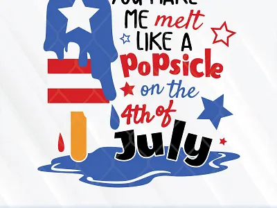 You Make Me Melt Like A Popsicle On The 4th Of July 4th of july popsicle svg for cricut you make me