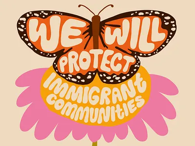 We Will Protect Immigrant Communities butterfly colorful flower groovy hand lettering hand made type illustration immigrant rights portland retro type typography