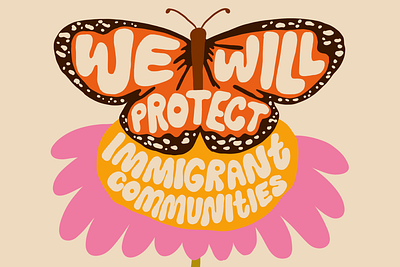 We Will Protect Immigrant Communities butterfly colorful flower groovy hand lettering hand made type illustration immigrant rights portland retro type typography