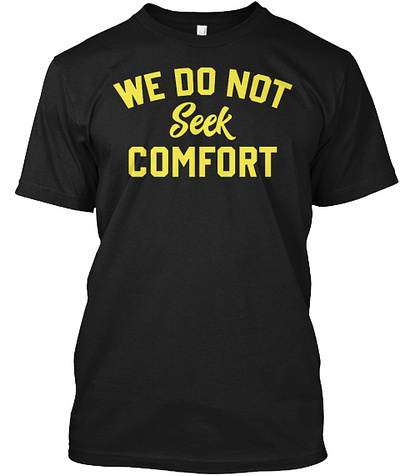 We Do Not Seek Comfort T-Shirt steelers