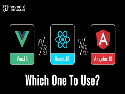 Vue.js vs. React.js vs. Angular.js - Which One You Should Choose angular.js innvonix react.js vue.js