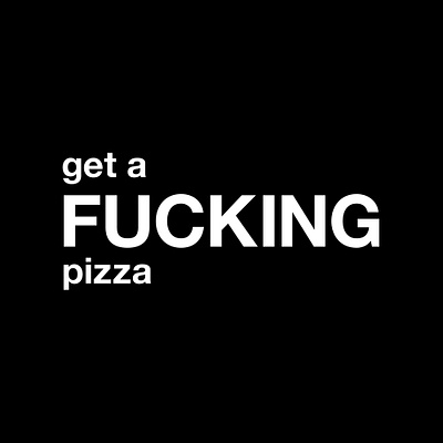 get a FUCKING pizza black black and white design food foody friday friends fuck fucking funny get a fucking pizza graphic graphic design illustration minimal pizza quote quotes typographic typography