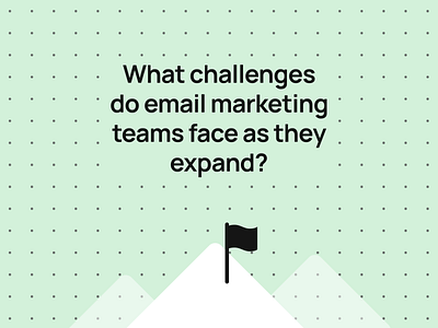 What challenges do email marketing teams face as they expand? email email builder email campaign email design email marketing email newsletter email templates email tips marketing marketing tips