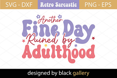 Another Fine Day Ruined By Adulthood SVG Design sassy svg