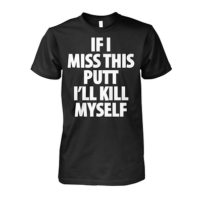 If I Miss This Putt I'll Kill Myself Shirt design illustration