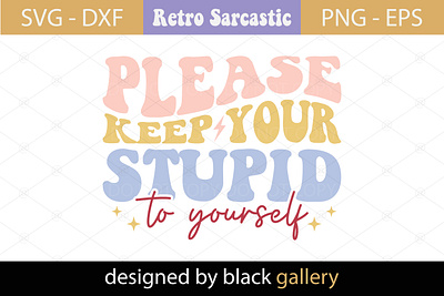 Please Keep Your Stupid to Yourself SVG Design sarcastic quotes svg