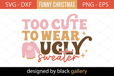 Too Cute to Wear Ugly Sweater SVG Design christmas gift