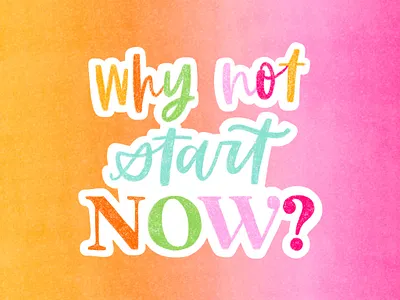 Why not start now - hand lettered quote design hand lettered hand lettering illustration positivity quote typography