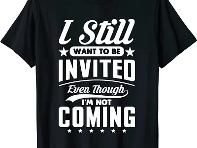I Still Want To Be Invited Funny T Shirt design funny illustration t shirt typography