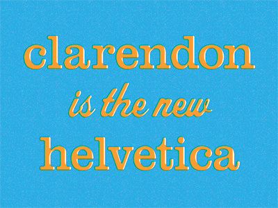 Clarendon is the new Helvetica blue clarendon helvetica orange