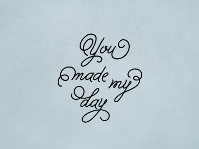 You made my day