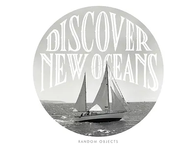 Random Object - Discover New Oceans apparel custom handmade lettering objects random type typography vintage