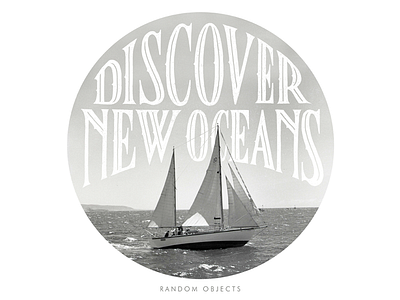 Random Object - Discover New Oceans apparel custom handmade lettering objects random type typography vintage