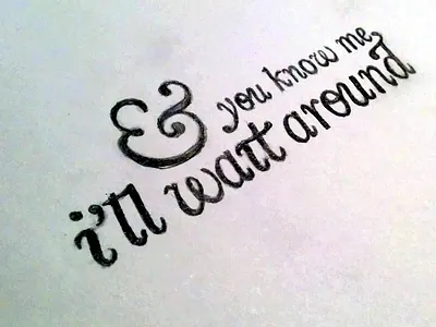 And You Know Me, I'll Wait Around baskerville font italic lettering pencil sketch tattoo type typography