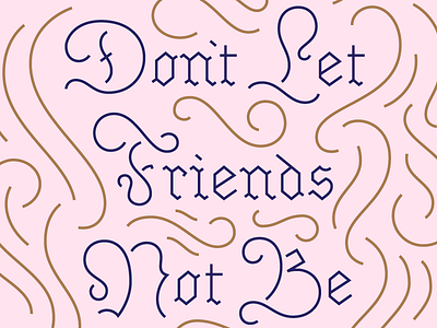 Friends Don't Let Friends Not Be Creative blackletter calligraphy flourish fraktur lettering monoline ornament type
