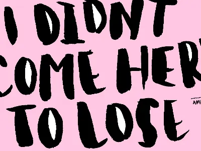 I didn't come here to lose.